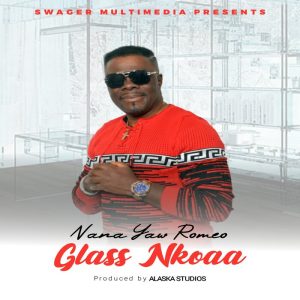 Nana Yaw Romeo - Glass Nkoaa MP3 Download