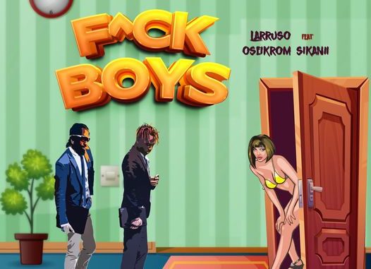 Fuck Boys By Larruso Ft. Oseikrom Sikanii